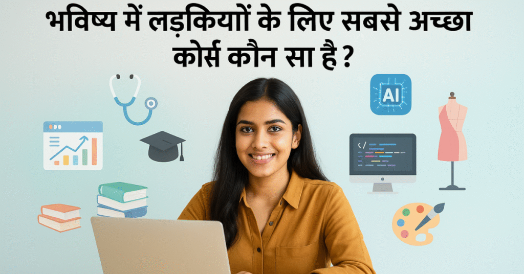 भविष्य में लड़कियों के लिए सबसे अच्छे कोर्स क्यों जरूरी हैं?